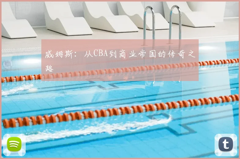 威姆斯：从CBA到商业帝国的传奇之路