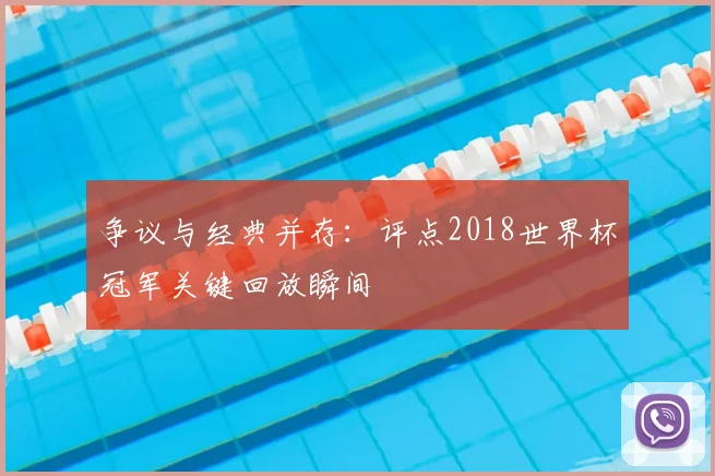 争议与经典并存：评点2018世界杯冠军关键回放瞬间