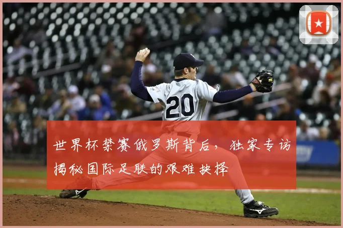 世界杯禁赛俄罗斯背后，独家专访揭秘国际足联的艰难抉择