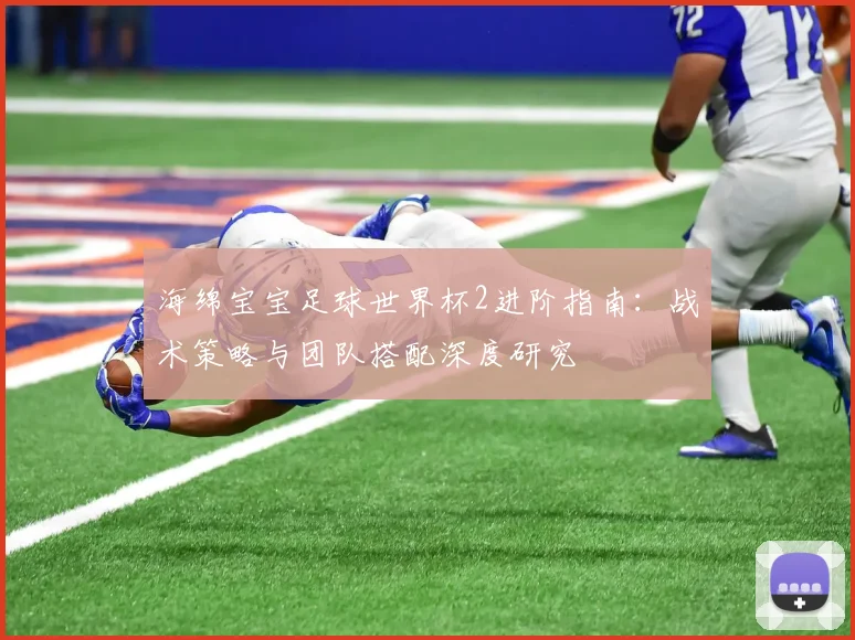 海绵宝宝足球世界杯2进阶指南：战术策略与团队搭配深度研究