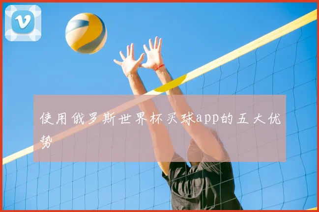 使用俄罗斯世界杯买球app的五大优势